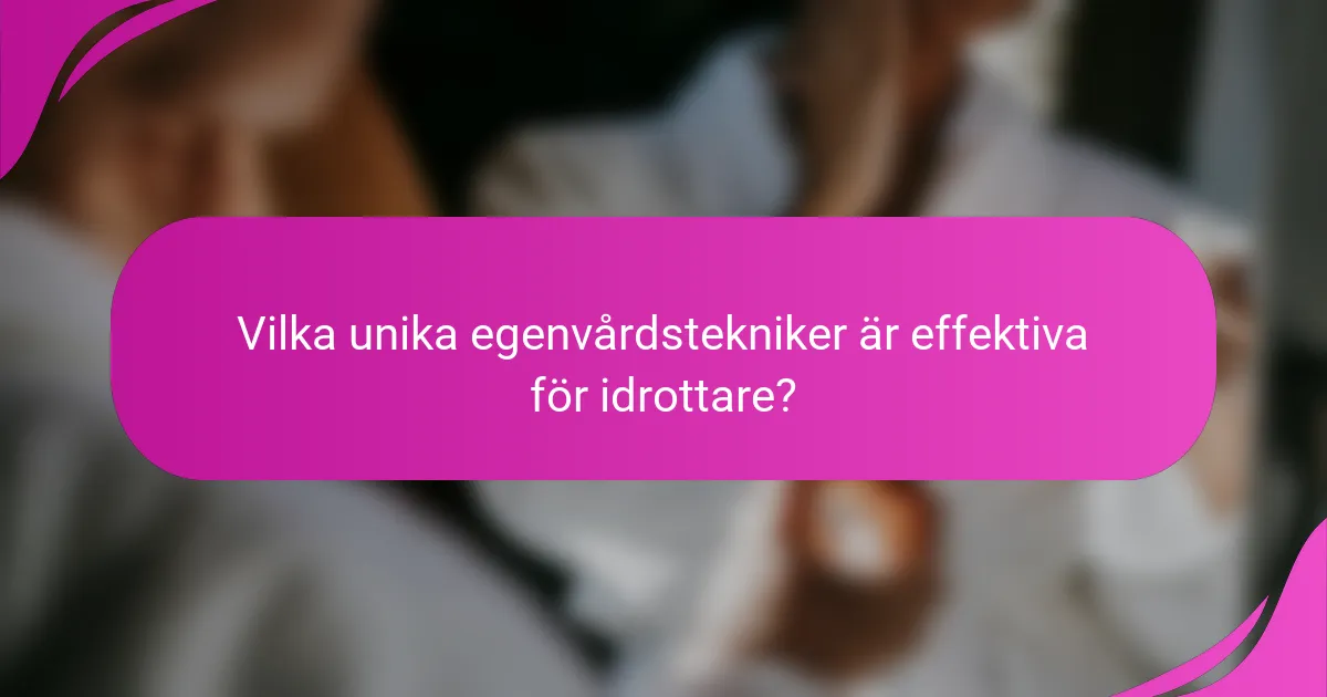 Vilka unika egenvårdstekniker är effektiva för idrottare?