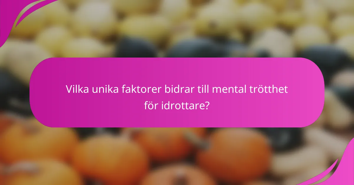 Vilka unika faktorer bidrar till mental trötthet för idrottare?