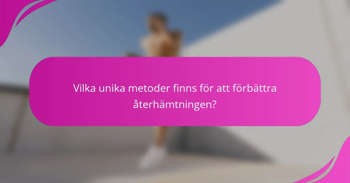 Vilka unika metoder finns för att förbättra återhämtningen?