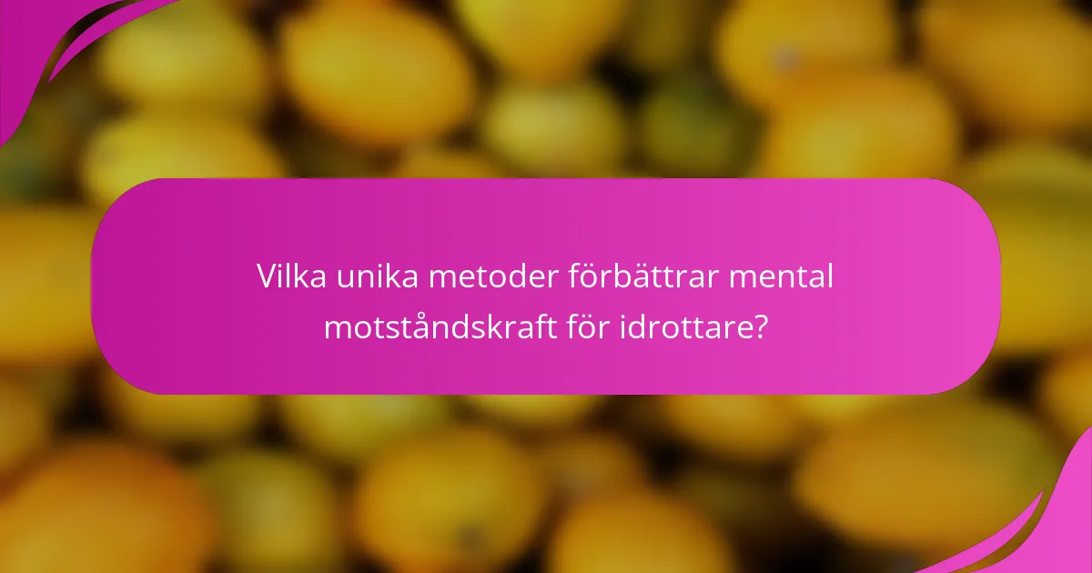 Vilka unika metoder förbättrar mental motståndskraft för idrottare?