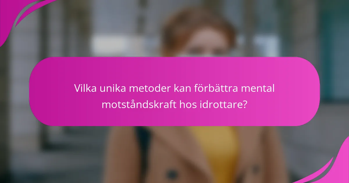 Vilka unika metoder kan förbättra mental motståndskraft hos idrottare?