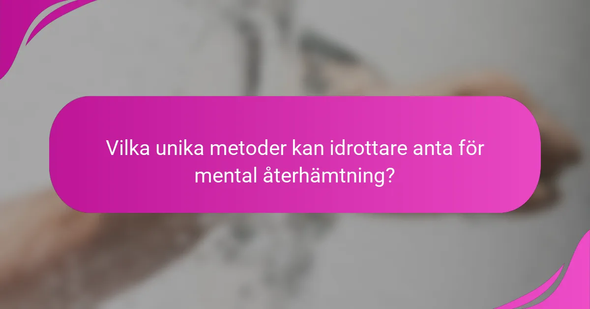 Vilka unika metoder kan idrottare anta för mental återhämtning?