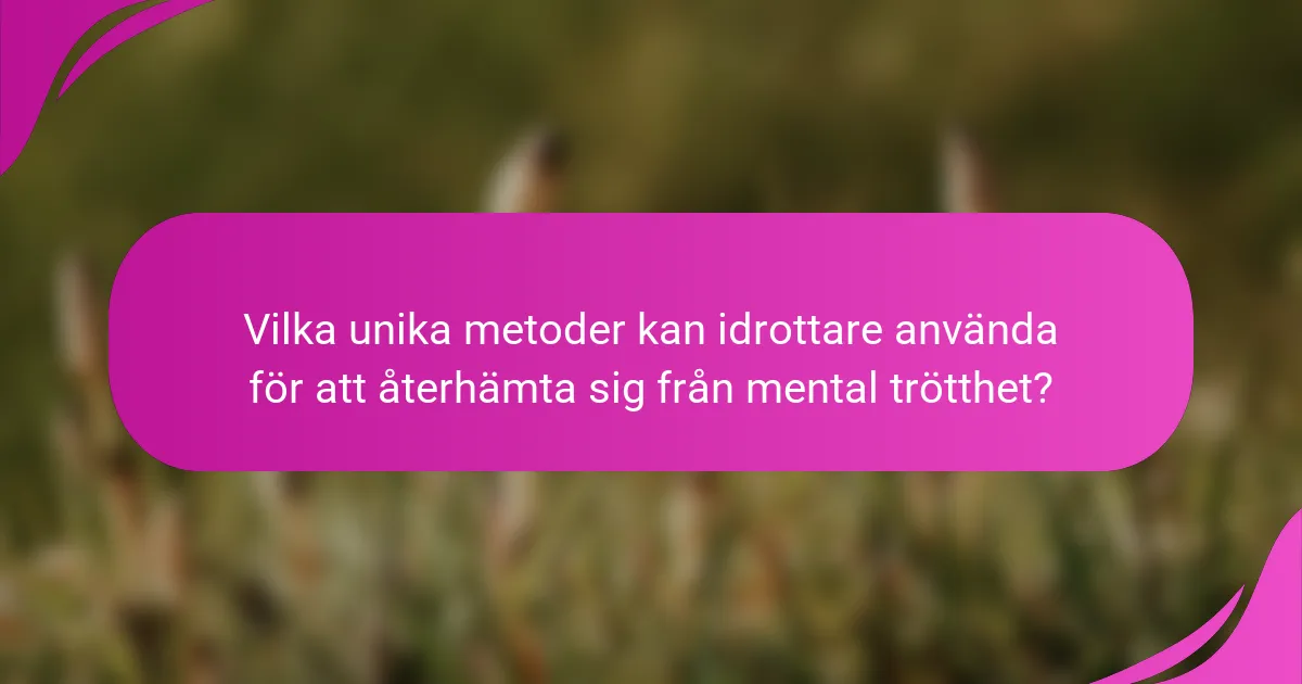 Vilka unika metoder kan idrottare använda för att återhämta sig från mental trötthet?