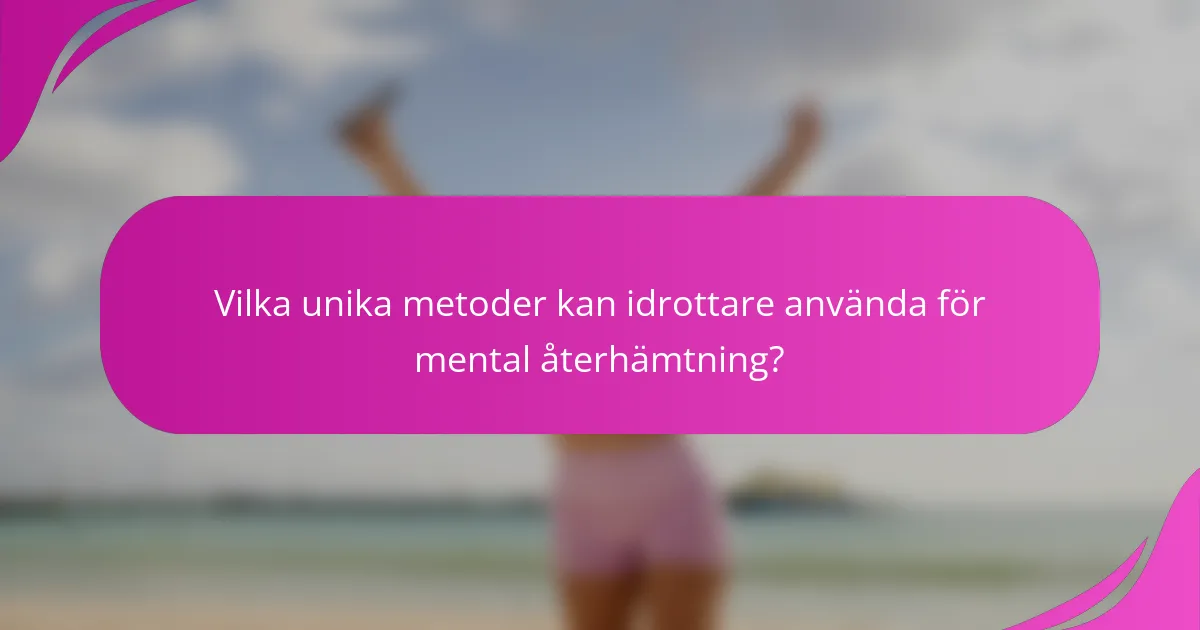 Vilka unika metoder kan idrottare använda för mental återhämtning?