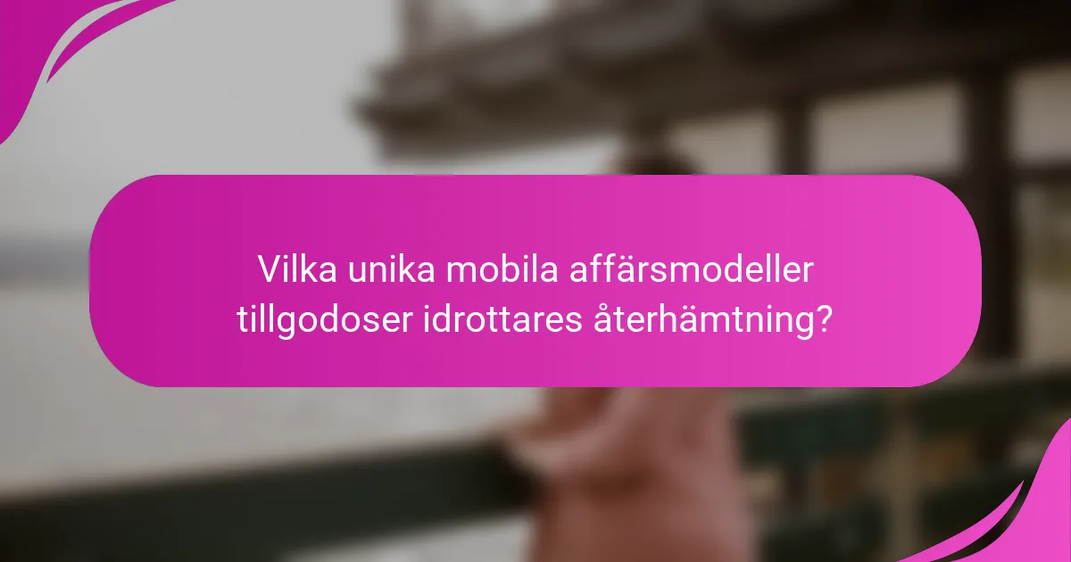 Vilka unika mobila affärsmodeller tillgodoser idrottares återhämtning?