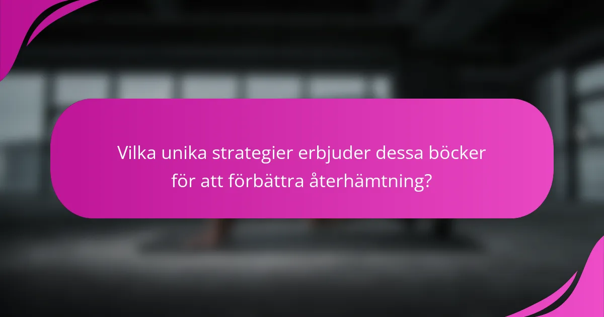 Vilka unika strategier erbjuder dessa böcker för att förbättra återhämtning?