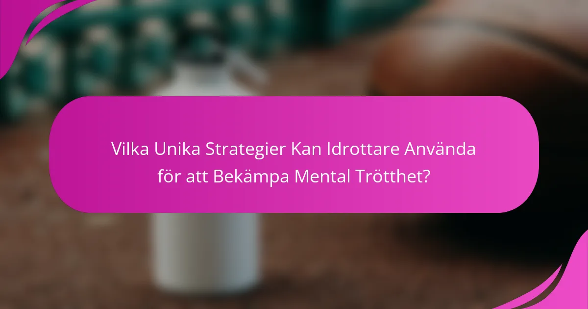 Vilka unika strategier kan idrottare använda för att bekämpa mental trötthet?