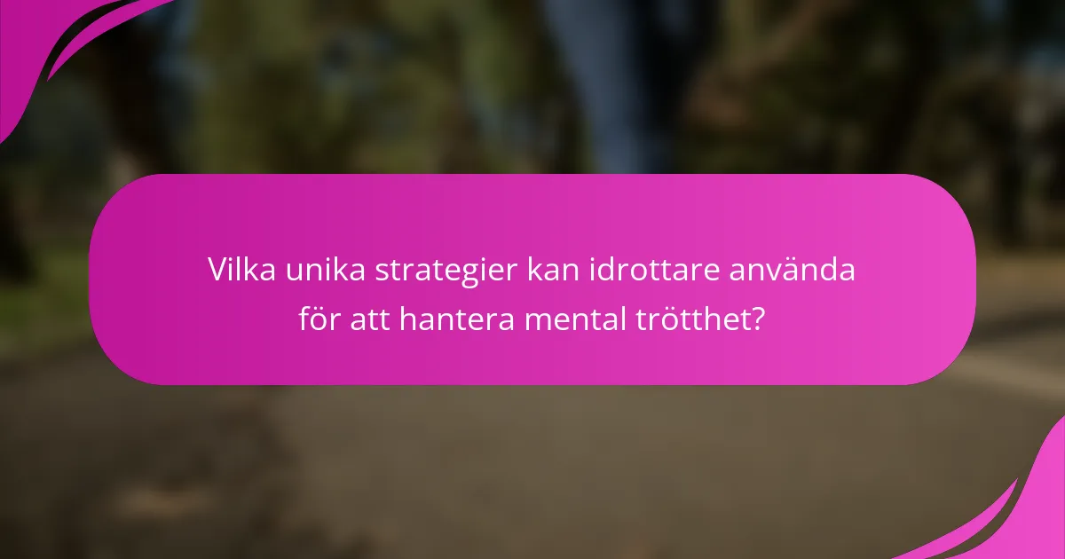 Vilka unika strategier kan idrottare använda för att hantera mental trötthet?