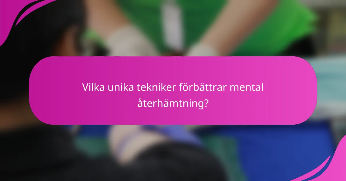 Vilka unika tekniker förbättrar mental återhämtning?