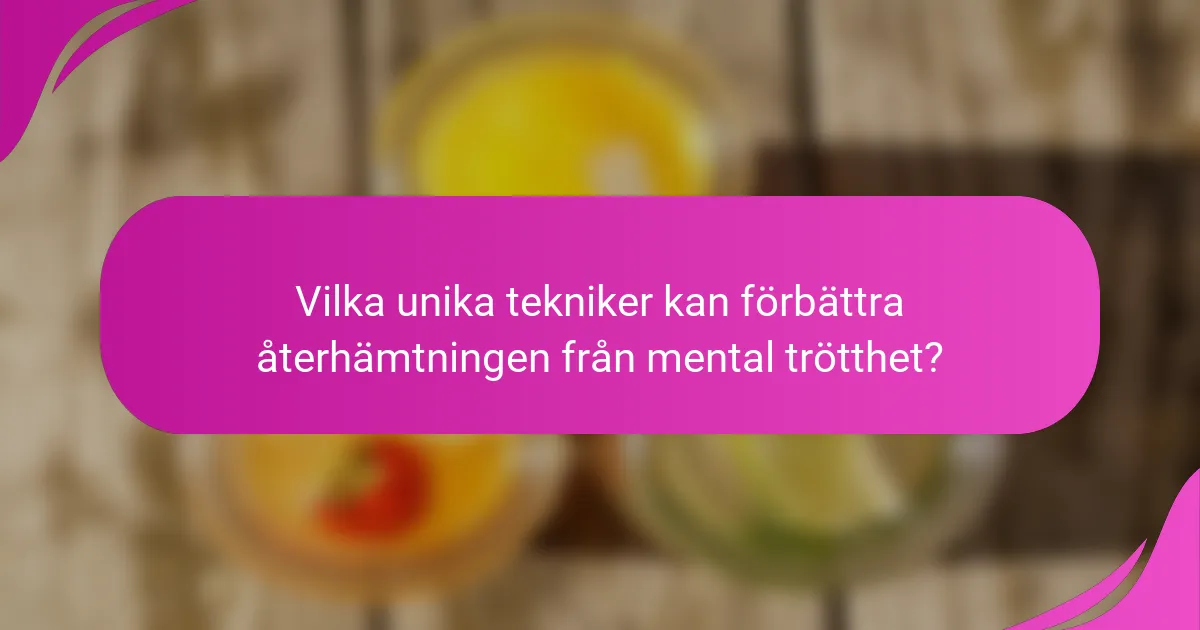 Vilka unika tekniker kan förbättra återhämtningen från mental trötthet?
