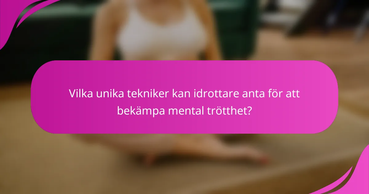 Vilka unika tekniker kan idrottare anta för att bekämpa mental trötthet?