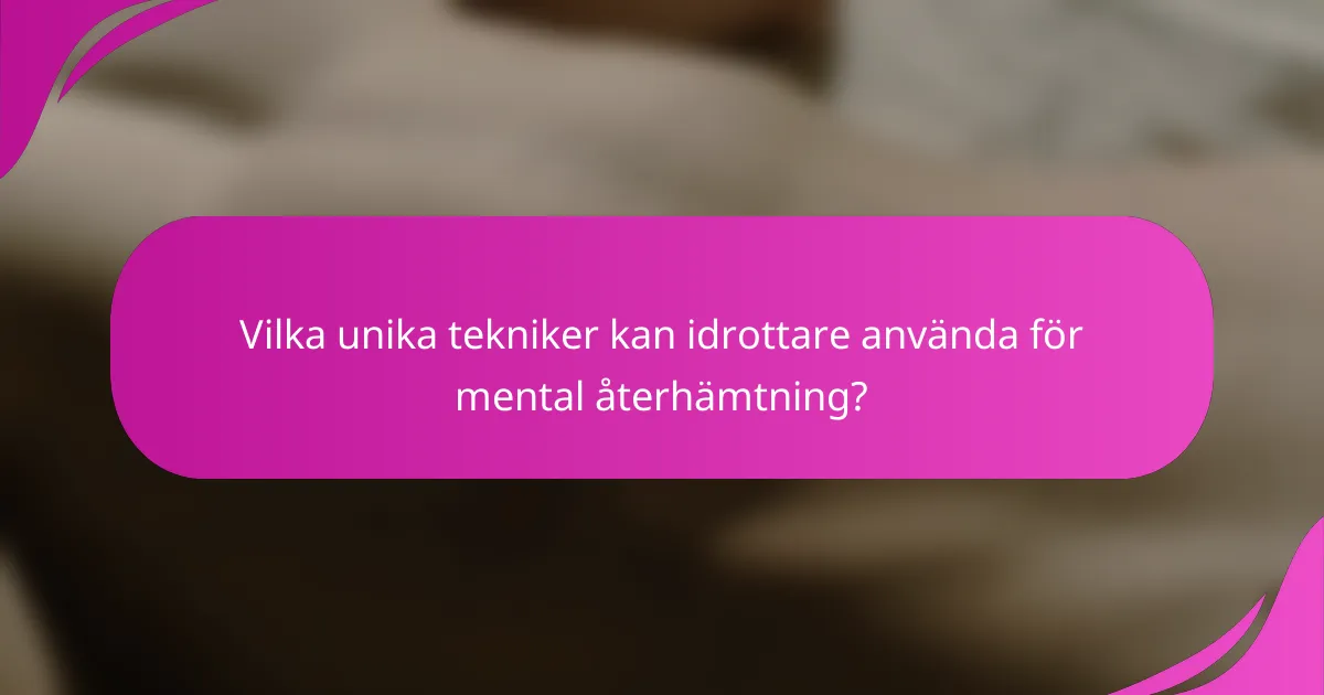 Vilka unika tekniker kan idrottare använda för mental återhämtning?