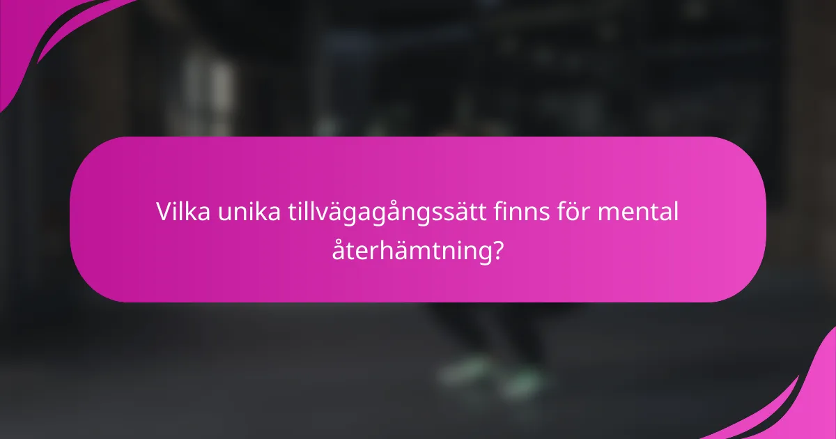 Vilka unika tillvägagångssätt finns för mental återhämtning?