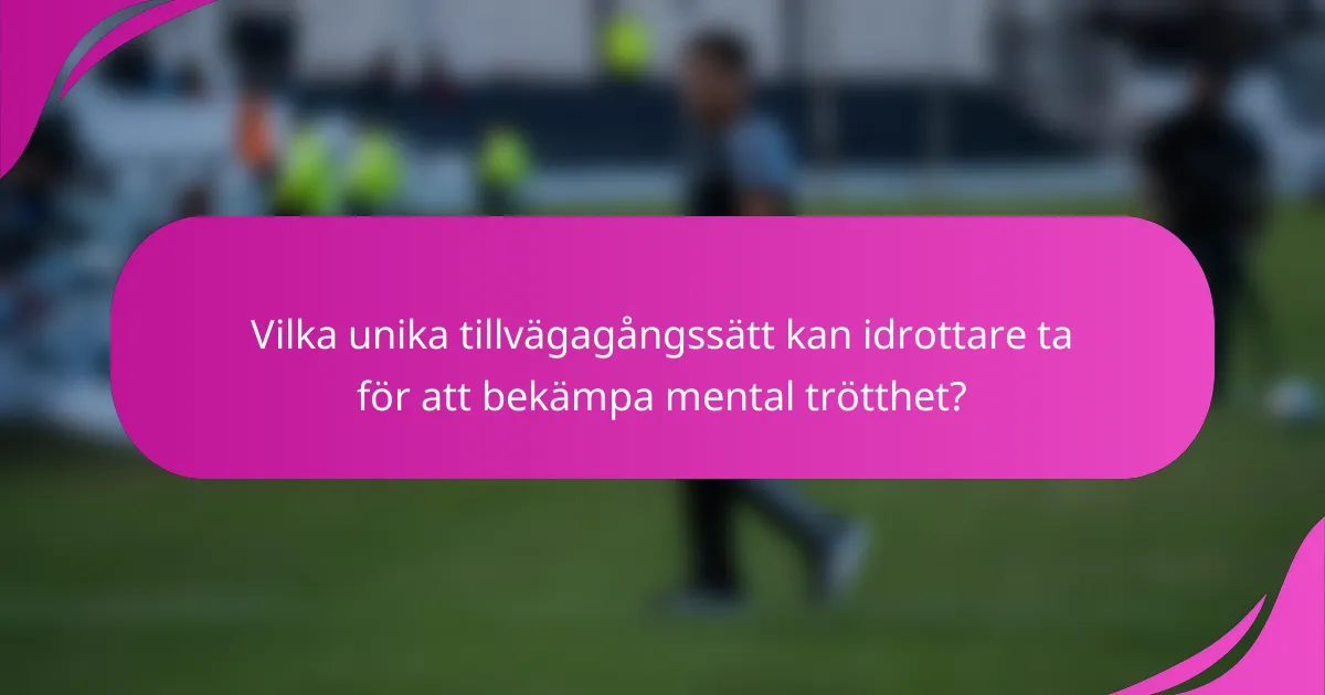 Vilka unika tillvägagångssätt kan idrottare ta för att bekämpa mental trötthet?