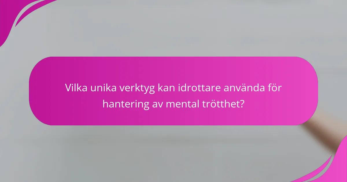Vilka unika verktyg kan idrottare använda för hantering av mental trötthet?