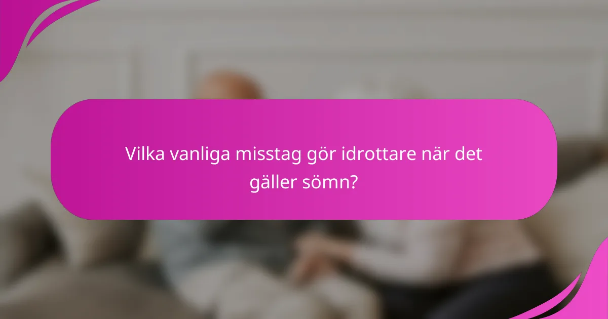 Vilka vanliga misstag gör idrottare när det gäller sömn?