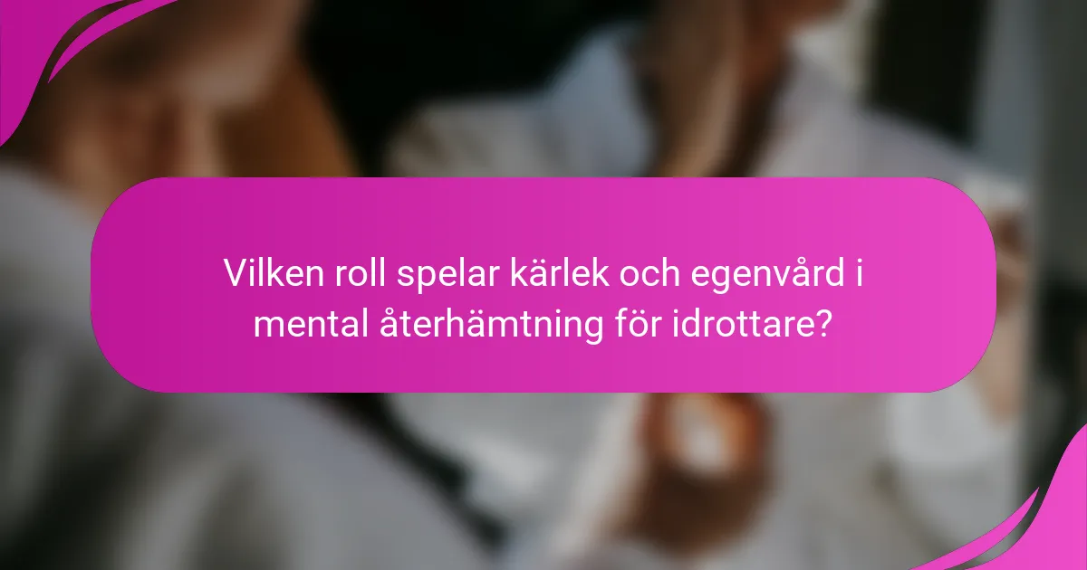 Vilken roll spelar kärlek och egenvård i mental återhämtning för idrottare?