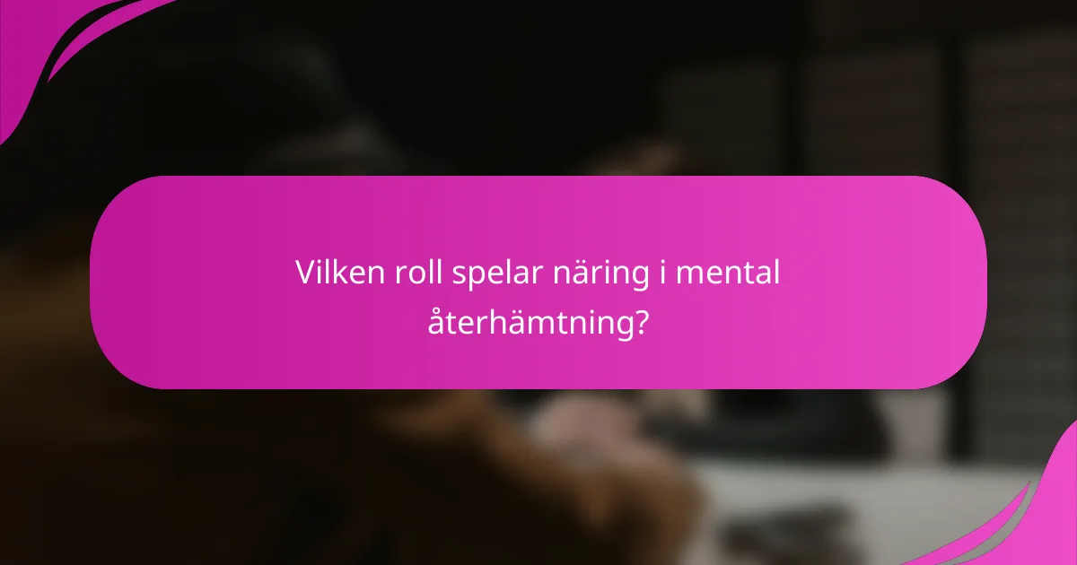 Vilken roll spelar näring i mental återhämtning?