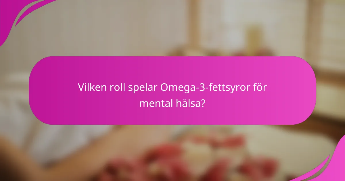 Vilken roll spelar Omega-3-fettsyror för mental hälsa?